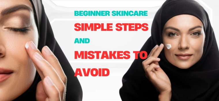 Beginner Skincare - Simple Steps And Mistakes To Avoid
