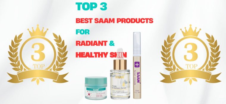 Top 3 Best SAAM Products For Radiant And Healthy Skin
