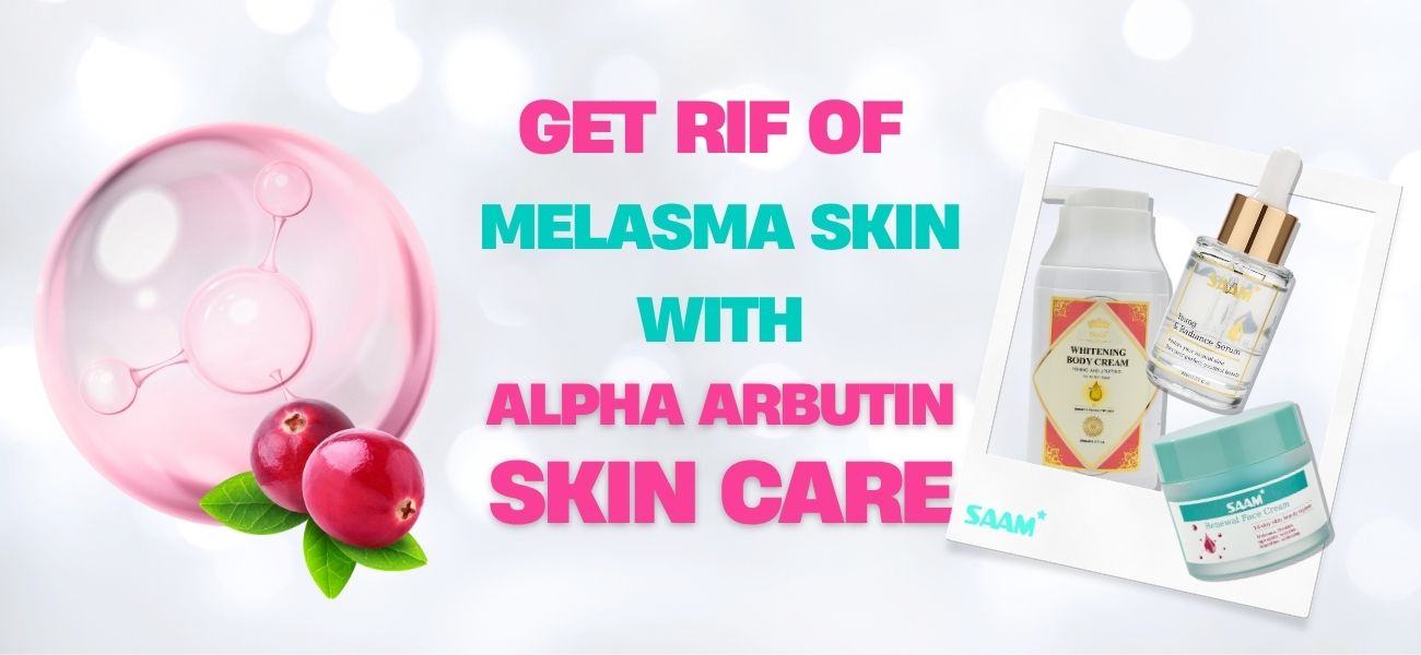 Get rid of melasma skin with Alpha Arbutin skin care