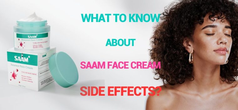 What to know about SAAM face cream side effects?