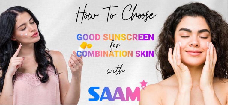 How To Choose Good Sunscreen For Combination Skin With SAAM