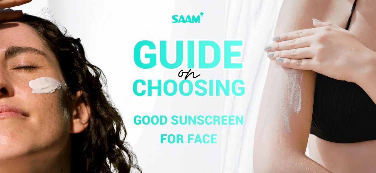 Guide on choosing good sunscreen for face