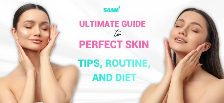 Ultimate guide to perfect skin - tips, routine, and diet